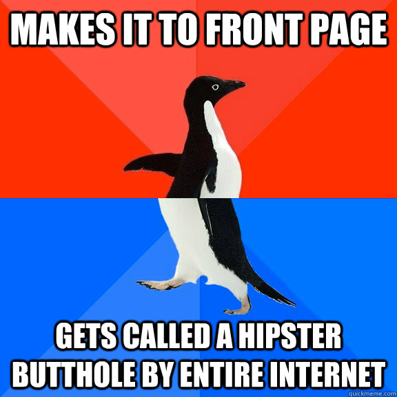 makes it to front page gets called a hipster butthole by entire internet  Socially Awesome Awkward Penguin