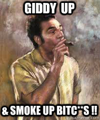 Giddy  Up  & Smoke UP BITC**S !!  