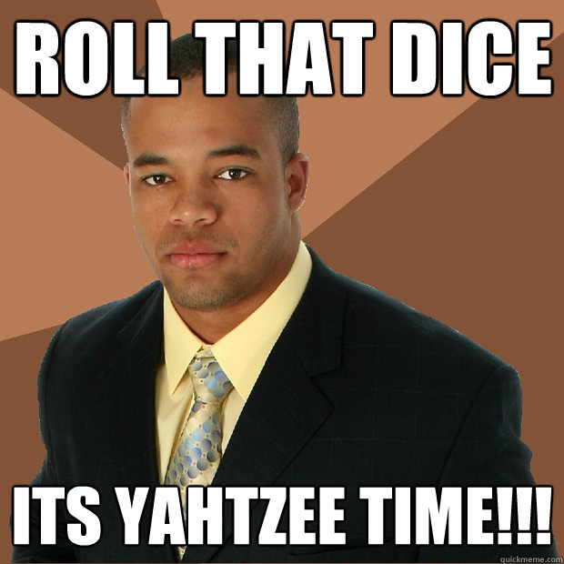 roll that dice its yahtzee time!!!  Successful Black Man