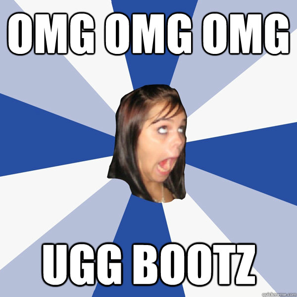 omg omg omg ugg bootz  - omg omg omg ugg bootz   Annoying Facebook Girl