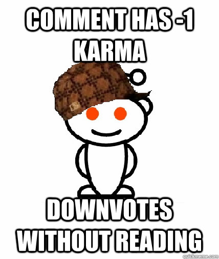 Comment has -1 karma Downvotes without reading - Comment has -1 karma Downvotes without reading  Scumbag Reddit