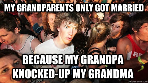 My Grandparents only got married because my grandpa knocked-up my grandma  Sudden Clarity Clarence