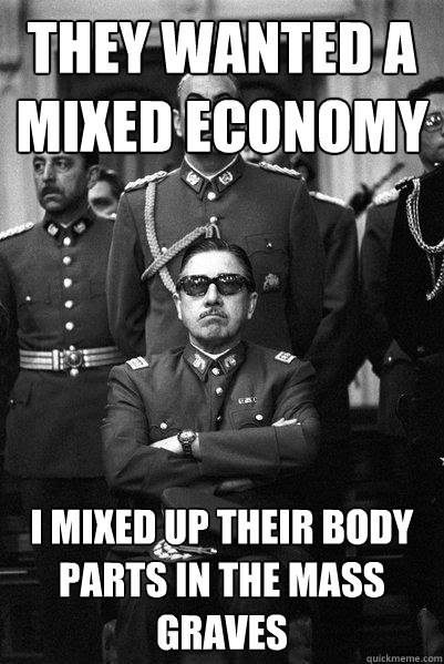 They wanted a mixed economy I mixed up their body parts in the mass graves  Milton Friedman