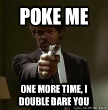 Poke me One more time, I double dare you  Pulp Fiction meme
