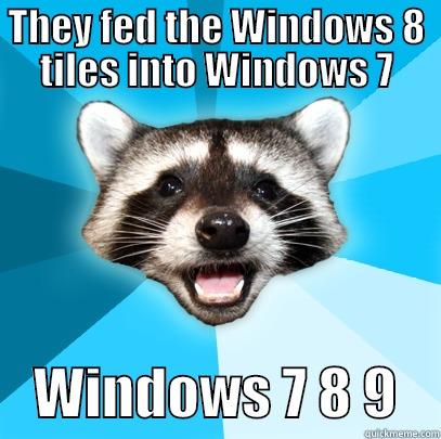 THEY FED THE WINDOWS 8 TILES INTO WINDOWS 7     WINDOWS 7 8 9    Lame Pun Coon