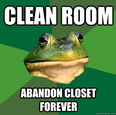 clean room abandon closet forever  Foul Bachelor Frog