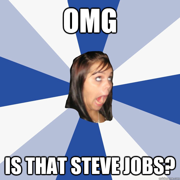 OMG IS THAT STEVE JOBS?  Annoying Facebook Girl