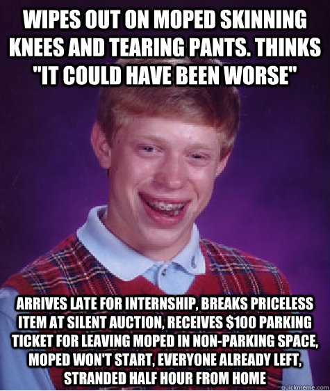 wipes out on moped skinning knees and tearing pants. thinks 