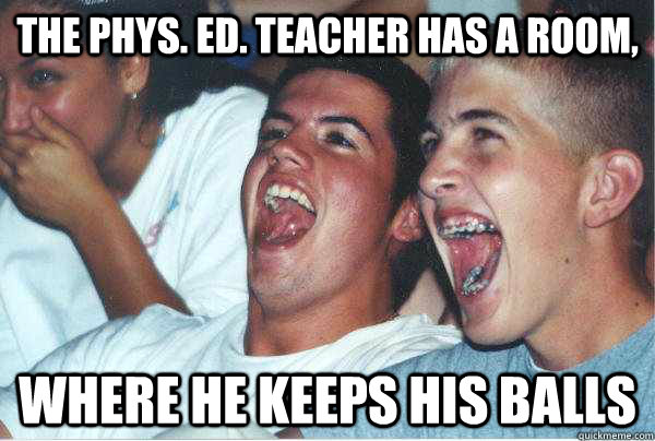 The Phys. Ed. teacher has a room, where he keeps his balls  