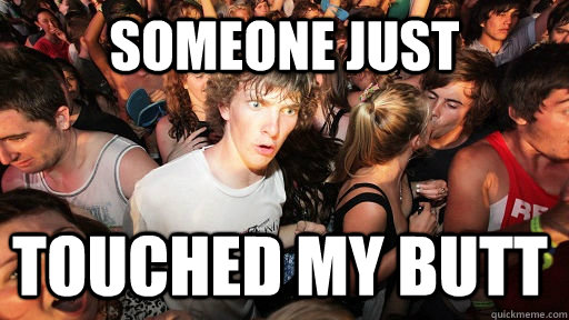 Someone just Touched my butt  Sudden Clarity Clarence