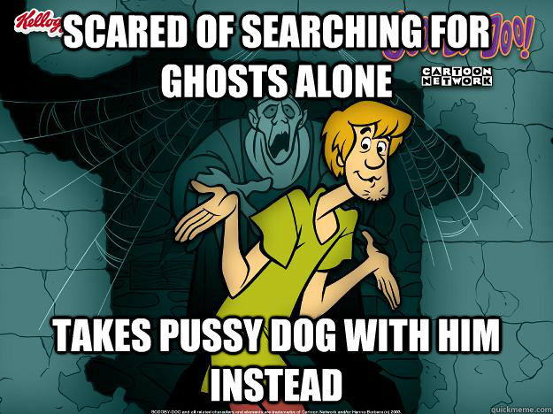 scared of searching for ghosts alone takes pussy dog with him instead  Irrational Shaggy