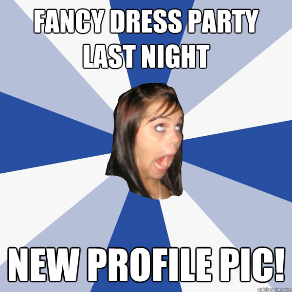 Fancy dress party LAST NIGHT NEW PROFILE PIC!  Annoying Facebook Girl