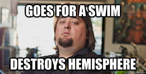 Goes for a swim destroys hemisphere - Goes for a swim destroys hemisphere  Pawn Stars Chumlee