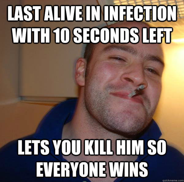 Last alive in infection with 10 seconds left lets you kill him so everyone wins - Last alive in infection with 10 seconds left lets you kill him so everyone wins  Misc