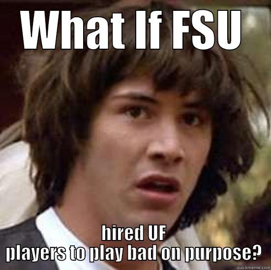 WHAT IF FSU HIRED UF PLAYERS TO PLAY BAD ON PURPOSE? conspiracy keanu