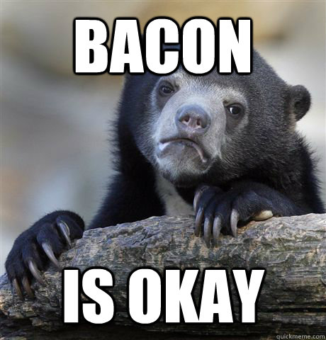 BAcon is okay  Confession Bear