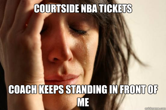 Courtside nba tickets coach keeps standing in front of me  First World Problems