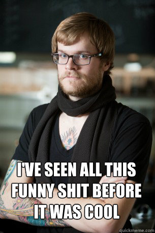  I've seen all this funny shit before it was cool  Hipster Barista