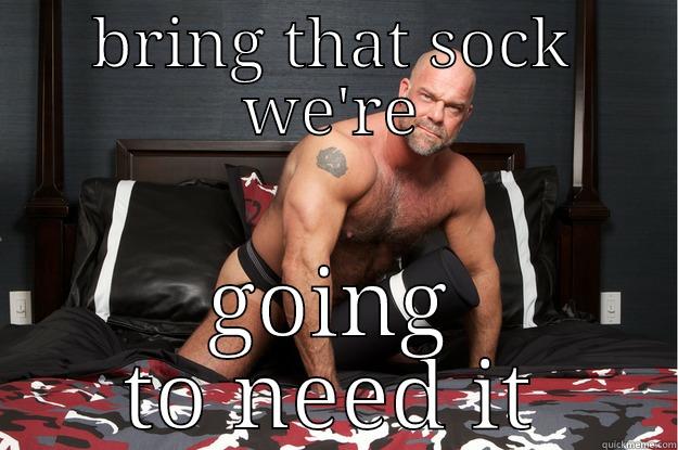 BRING THAT SOCK WE'RE GOING TO NEED IT Gorilla Man