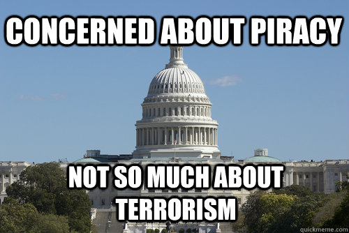 concerned about piracy not so much about terrorism  Scumbag Congress