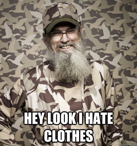 hey look i hate clothes duck dynasty si i hate clothes quickmeme