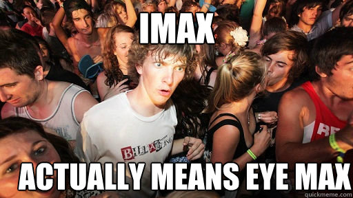 IMAX actually means eye max  Sudden Clarity Clarence