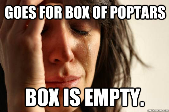 Goes For Box of poptars Box is empty.  First World Problems