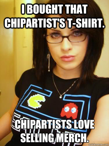 I bought that chipartist's t-shirt. Chipartists love selling Merch.  Cool Chick Carol