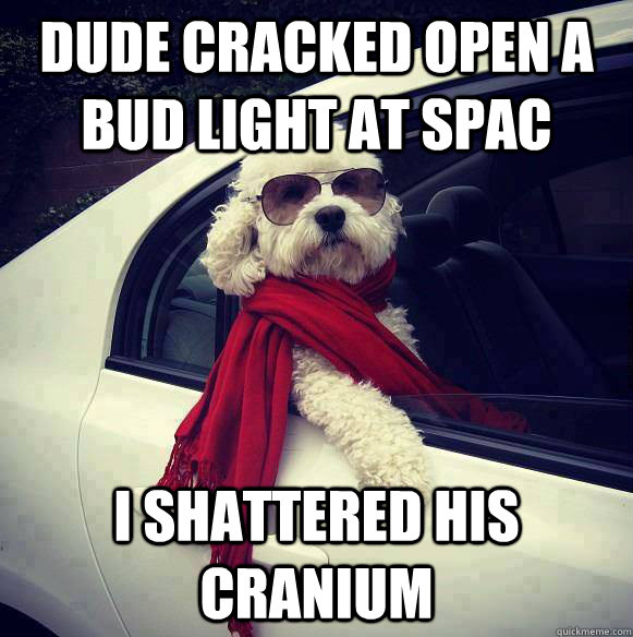 Dude Cracked open a bud light at spac I shattered his cranium - Dude Cracked open a bud light at spac I shattered his cranium  Misc