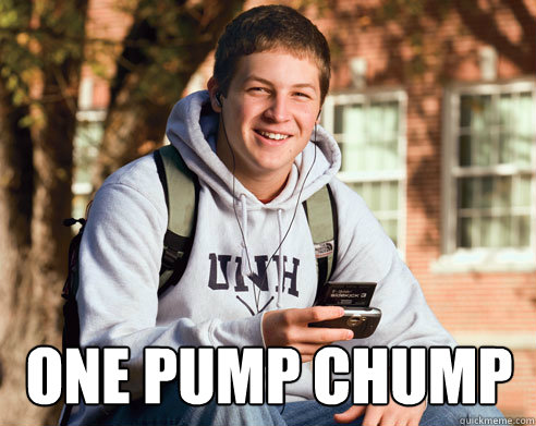  One pump Chump -  One pump Chump  College Freshman