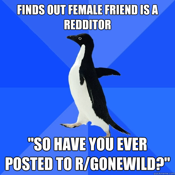 Finds out female friend is a redditor 