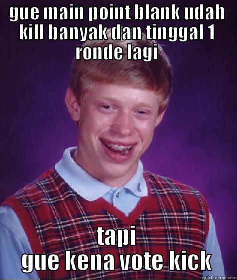GUE MAIN POINT BLANK UDAH KILL BANYAK DAN TINGGAL 1 RONDE LAGI TAPI GUE KENA VOTE KICK Bad Luck Brian