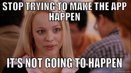 regina memo - STOP TRYING TO MAKE THE APP HAPPEN IT'S NOT GOING TO HAPPEN regina george