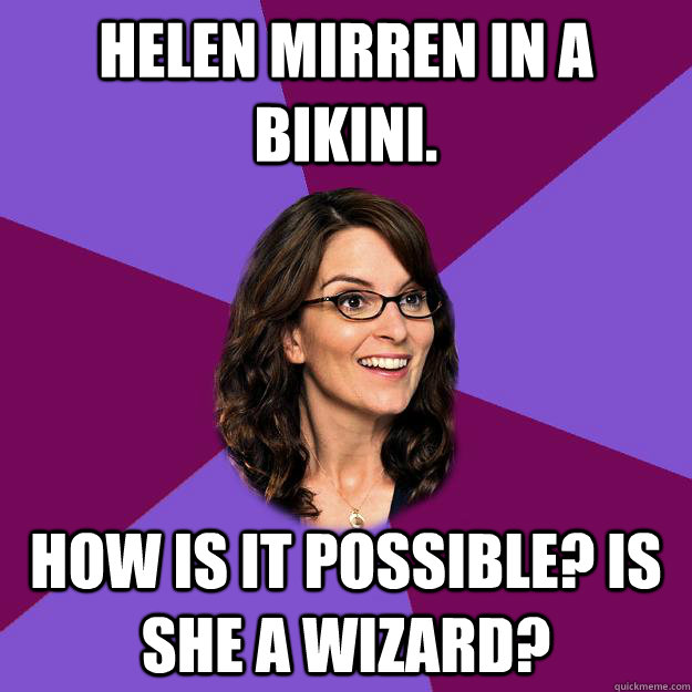 Helen Mirren in a bikini. How is it possible? Is she a wizard?  