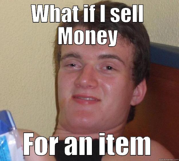 WHAT IF I SELL MONEY FOR AN ITEM 10 Guy