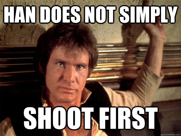 Han does not simply shoot first - Han does not simply shoot first  Misc