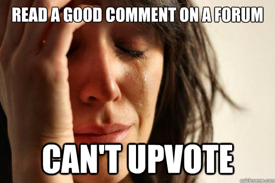 Read a good comment on a forum can't upvote  First World Problems
