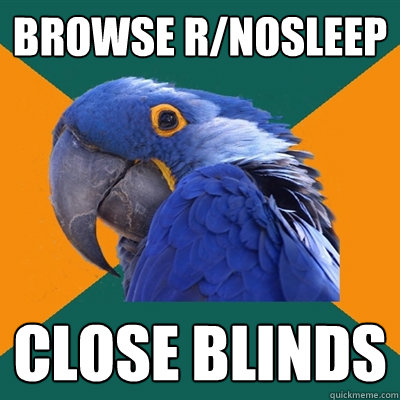 Browse r/nosleep close blinds  Paranoid Parrot
