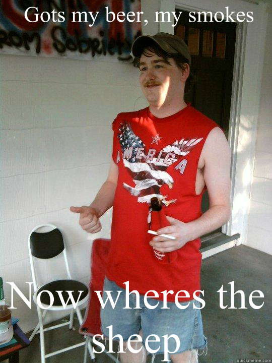 Gots my beer, my smokes Now wheres the sheep  Redneck Randal