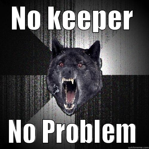 NO KEEPER NO PROBLEM Insanity Wolf