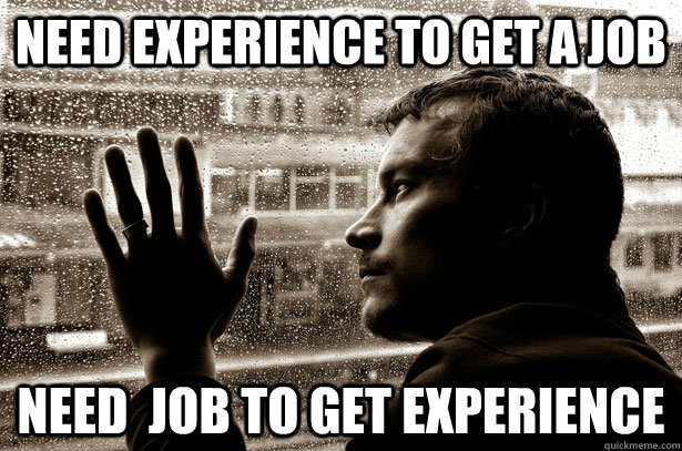 Need Experience to get a job need  JOB TO GET EXPERIENCE - Need Experience to get a job need  JOB TO GET EXPERIENCE  Over-Educated Problems