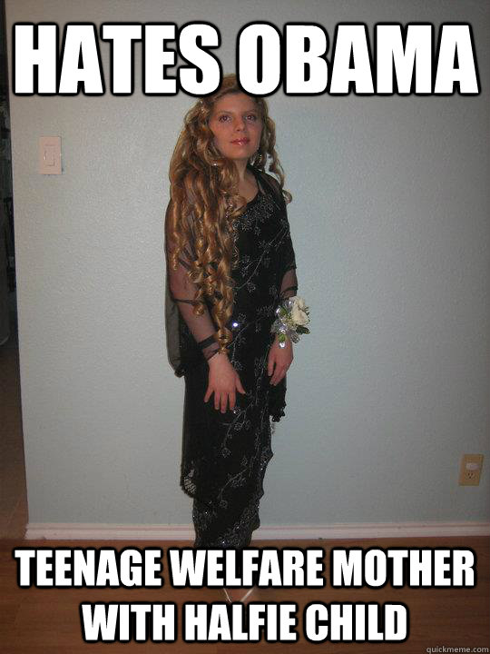 hates obama Teenage welfare mother with halfie child  