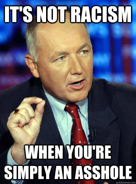 It's Not Racism When You're Simply An ASSHOLE - It's Not Racism When You're Simply An ASSHOLE  Asshole Politician