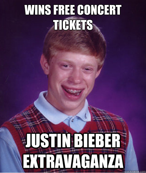 wins free concert tickets  Justin Bieber extravaganza   Bad Luck Brian