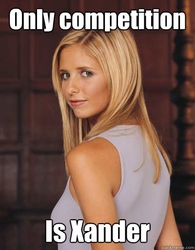 Only competition Is Xander  Best Girlfriend Ever Buffy