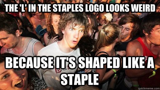 The 'L' in the Staples logo looks weird because it's shaped like a staple  Sudden Clarity Clarence