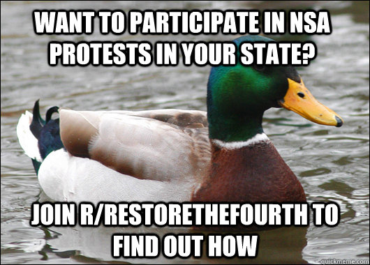 Want to participate in NSA protests in your state? Join r/restorethefourth to find out how  Actual Advice Mallard