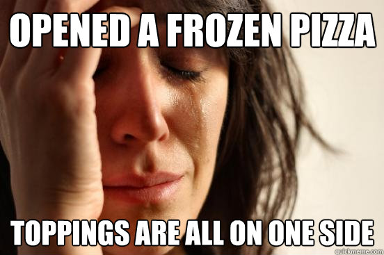 Opened a frozen pizza toppings are all on one side  First World Problems