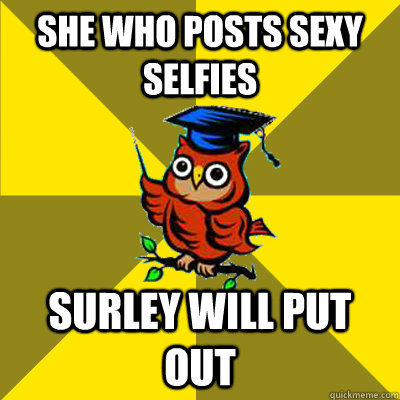 she who posts sexy selfies surley will put out  Observational Owl