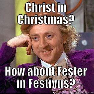 CHRIST IN CHRISTMAS? HOW ABOUT FESTER IN FESTIVUS? Creepy Wonka